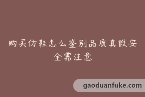 购买仿鞋怎么鉴别品质真假安全需注意