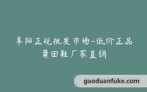 阜阳正规批发市场-低价正品莆田鞋厂家直销