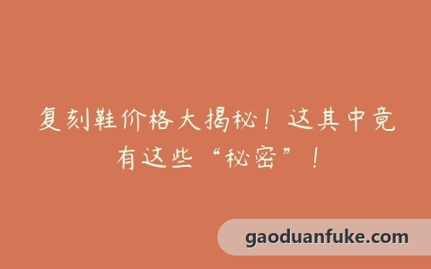 复刻鞋价格大揭秘！这其中竟有这些“秘密”！