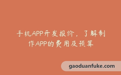 手机APP开发报价，了解制作APP的费用及预算