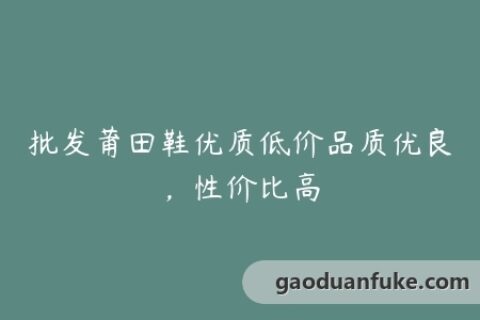 批发莆田鞋优质低价品质优良，性价比高