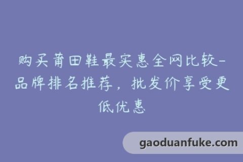 购买莆田鞋最实惠全网比较-品牌排名推荐，批发价享受更低优惠