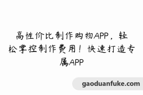 高性价比制作购物APP，轻松掌控制作费用！快速打造专属APP