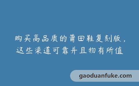 购买高品质的莆田鞋复刻版，这些渠道可靠并且物有所值