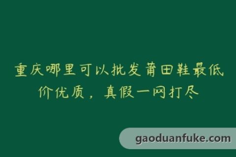 重庆哪里可以批发莆田鞋最低价优质，真假一网打尽