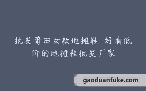 批发莆田女款地摊鞋-好看低价的地摊鞋批发厂家
