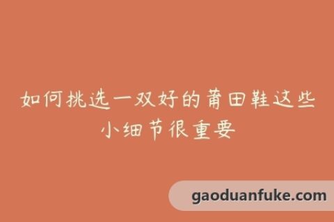 如何挑选一双好的莆田鞋这些小细节很重要
