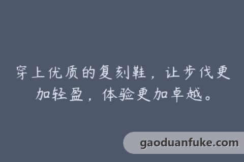 穿上优质的复刻鞋，让步伐更加轻盈，体验更加卓越。