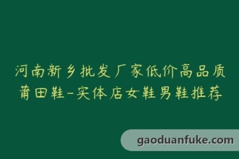 河南新乡批发厂家低价高品质莆田鞋-实体店女鞋男鞋推荐