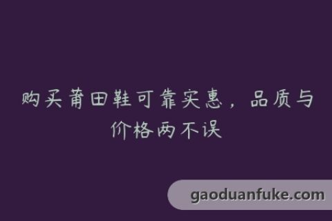 购买莆田鞋可靠实惠，品质与价格两不误