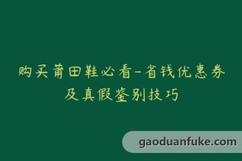 购买莆田鞋必看-省钱优惠券及真假鉴别技巧
