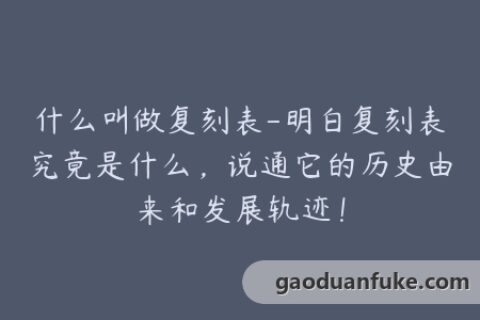 什么叫做复刻表-明白复刻表究竟是什么，说通它的历史由来和发展轨迹！