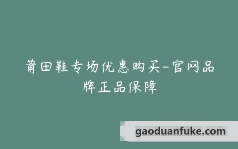莆田鞋专场优惠购买-官网品牌正品保障