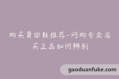 购买莆田鞋推荐-网购专卖店买正品如何辨别