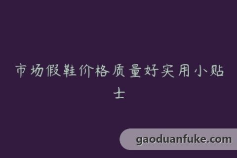 市场假鞋价格质量好实用小贴士