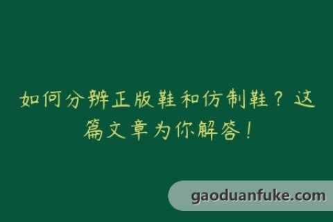 如何分辨正版鞋和仿制鞋？这篇文章为你解答！