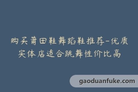 购买莆田鞋舞蹈鞋推荐-优质实体店适合跳舞性价比高