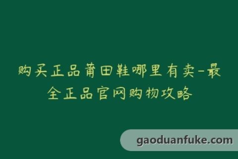 购买正品莆田鞋哪里有卖-最全正品官网购物攻略