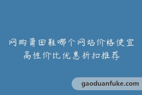 网购莆田鞋哪个网站价格便宜高性价比优惠折扣推荐