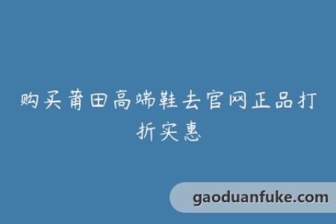 购买莆田高端鞋去官网正品打折实惠