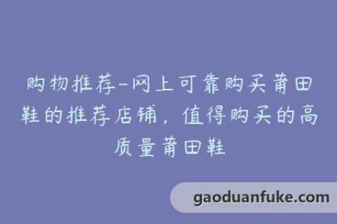 购物推荐-网上可靠购买莆田鞋的推荐店铺，值得购买的高质量莆田鞋