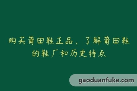 购买莆田鞋正品，了解莆田鞋的鞋厂和历史特点