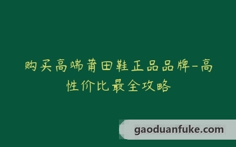 购买高端莆田鞋正品品牌-高性价比最全攻略