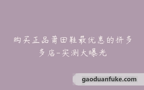 购买正品莆田鞋最优惠的拼多多店-实测大曝光