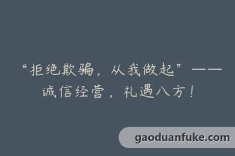 “拒绝欺骗，从我做起”——诚信经营，礼遇八方！