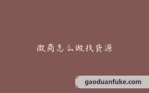 微商怎么做找货源