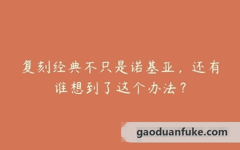 复刻经典不只是诺基亚，还有谁想到了这个办法？