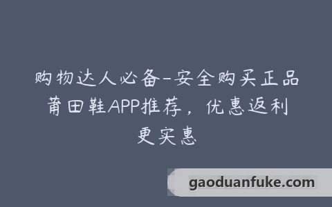 购物达人必备-安全购买正品莆田鞋APP推荐，优惠返利更实惠
