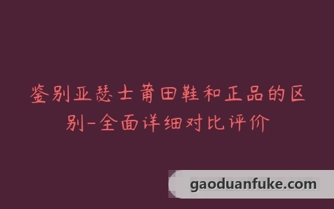 鉴别亚瑟士莆田鞋和正品的区别-全面详细对比评价