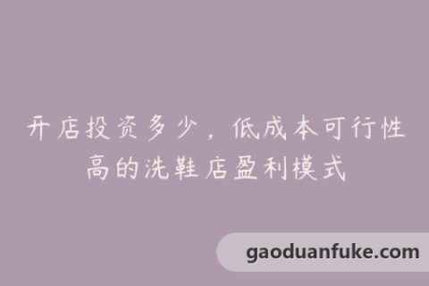 开店投资多少，低成本可行性高的洗鞋店盈利模式