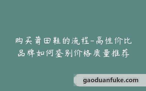 购买莆田鞋的流程-高性价比品牌如何鉴别价格质量推荐