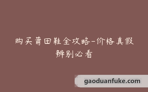 购买莆田鞋全攻略-价格真假辨别必看