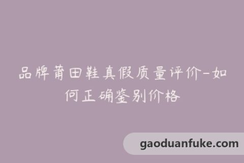 品牌莆田鞋真假质量评价-如何正确鉴别价格