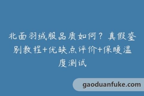 北面羽绒服品质如何？真假鉴别教程+优缺点评价+保暖温度测试