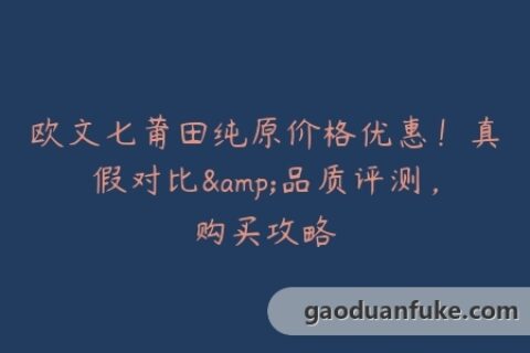 欧文七莆田纯原价格优惠！真假对比&品质评测，购买攻略