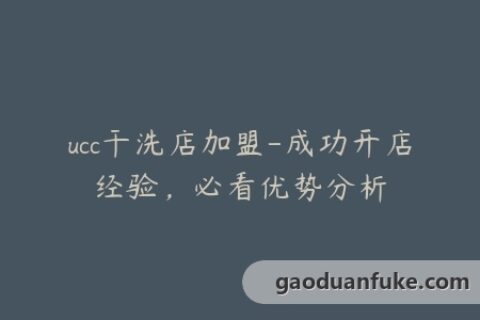 ucc干洗店加盟-成功开店经验，必看优势分析