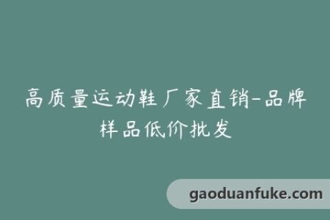 高质量运动鞋厂家直销-品牌样品低价批发