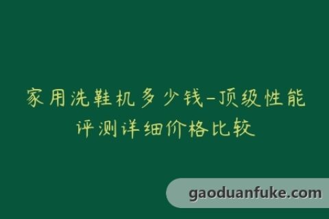 家用洗鞋机多少钱-顶级性能评测详细价格比较