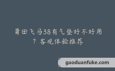 莆田飞马38有气垫好不好用？客观体验推荐