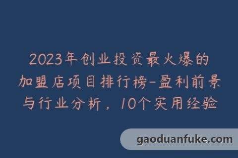2023年创业投资最火爆的加盟店项目排行榜-盈利前景与行业分析，10个实用经验分享