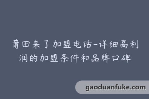 莆田来了加盟电话-详细高利润的加盟条件和品牌口碑