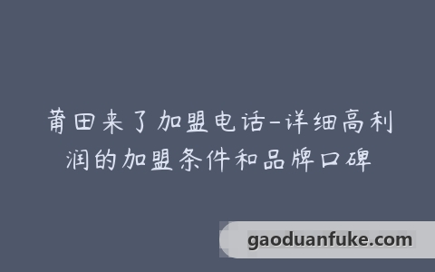 莆田来了加盟电话-详细高利润的加盟条件和品牌口碑